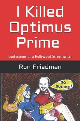I Killed Optimus Prime: How One Man Single-Handedly Destroyed the World's Most Formidable Transformer... and Lived to Tell the Tale.