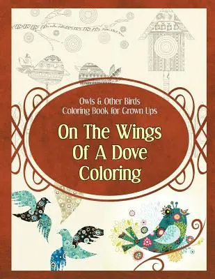 Sowy i inne ptaki - kolorowanka dla dorosłych: Kolorowanka na skrzydłach gołębicy - Owls & Other Birds Coloring Book for Grown Ups: On The Wings Of A Dove Coloring