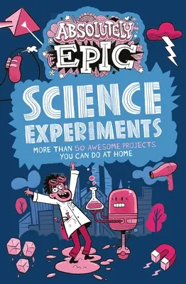 Absolutnie Epickie Eksperymenty Naukowe: Ponad 50 niesamowitych projektów do wykonania w domu - Absolutely Epic Science Experiments: More Than 50 Awesome Projects You Can Do at Home