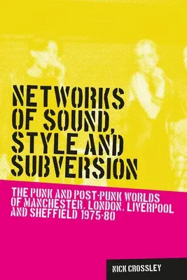 Sieci dźwięku, stylu i subwersji: Punkowe i post-punkowe światy Manchesteru, Londynu, Liverpoolu i Sheffield, 1975-80 - Networks of sound, style and subversion: The punk and post-punk worlds of Manchester, London, Liverpool and Sheffield, 1975-80