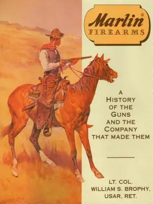Marlin Firearms: Historia broni i firmy, która ją wyprodukowała - Marlin Firearms: A History of the Guns and the Company That Made Them