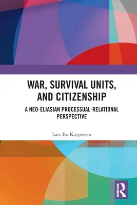 Wojna, jednostki przetrwania i obywatelstwo: Neo-eliasjańska perspektywa procesualno-racjonalna - War, Survival Units, and Citizenship: A Neo-Eliasian Processual-Relational Perspective