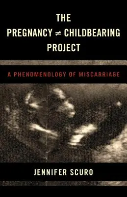 The Pregnancy [does-not-equal] Childbearing Project: Fenomenologia poronienia - The Pregnancy [does-not-equal] Childbearing Project: A Phenomenology of Miscarriage