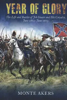 Rok chwały: Życie i bitwy Jeba Stuarta i jego kawalerii, czerwiec 1862-czerwiec 1863 - Year of Glory: The Life and Battles of Jeb Stuart and His Cavalry, June 1862-June 1863