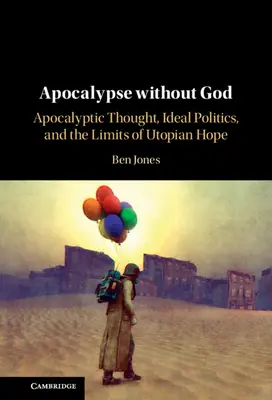 Apokalipsa bez Boga: Myśl apokaliptyczna, idealna polityka i granice utopijnej nadziei - Apocalypse Without God: Apocalyptic Thought, Ideal Politics, and the Limits of Utopian Hope