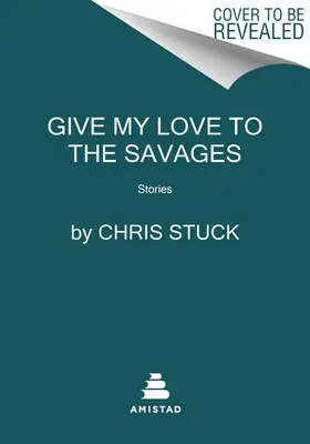 Give My Love to the Savages: Historie - Give My Love to the Savages: Stories