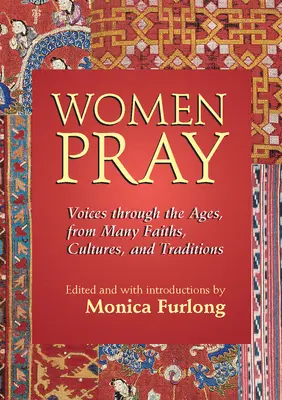 Kobiety się modlą: Głosy na przestrzeni wieków, z wielu wyznań, kultur i tradycji - Women Pray: Voices Through the Ages, from Many Faiths, Cultures, and Traditions