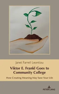 Viktor E. Frankl idzie do Community College: Jak tworzenie znaczeń może uratować ci życie - Viktor E. Frankl Goes to Community College: How Creating Meaning May Save Your Life