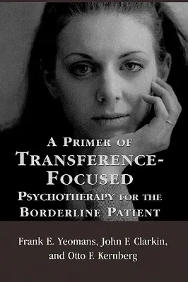 Podstawy psychoterapii skoncentrowanej na przeniesieniu dla pacjentów z pogranicza - A Primer of Transference-Focused Psychotherapy for the Borderline Patient