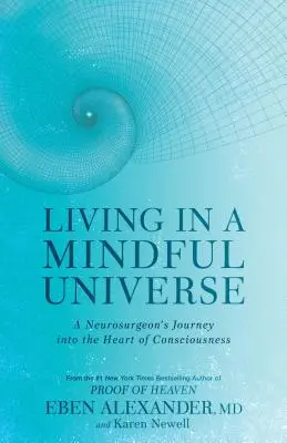 Życie w uważnym wszechświecie: Podróż neurochirurga do serca świadomości - Living in a Mindful Universe: A Neurosurgeon's Journey Into the Heart of Consciousness