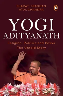 Yogi Adityanath: Religia, polityka i władza: historia nieopowiedziana - Yogi Adityanath: Religion, Politics and Power: The Untold Story