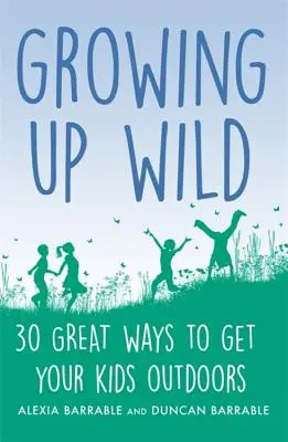 Dorastanie w dziczy: 30 wspaniałych sposobów na zabranie dzieci na zewnątrz - Growing Up Wild: 30 Great Ways to Get Your Kids Outdoors