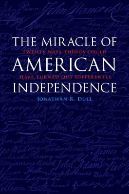 Cud amerykańskiej niepodległości: Dwadzieścia sposobów na to, jak wszystko mogło potoczyć się inaczej - The Miracle of American Independence: Twenty Ways Things Could Have Turned Out Differently