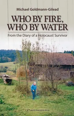 Kto przez ogień, kto przez wodę: Z pamiętnika ocalałego z Holokaustu - Who by Fire Who by Water: From the Diary of a Holocaust Survivor