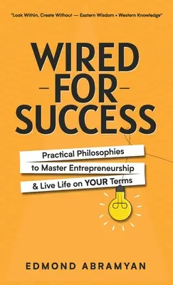 Wired for Success: Praktyczne filozofie do opanowania przedsiębiorczości i życia na własnych warunkach - Wired for Success: Practical Philosophies to Master Entrepreneurship & Live Life on Your Terms