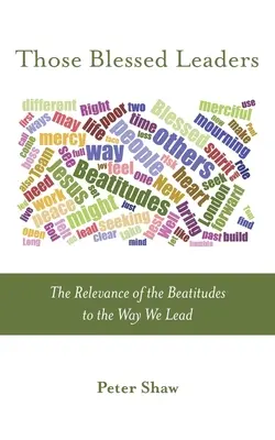 Błogosławieni przywódcy: Znaczenie Błogosławieństw dla sposobu, w jaki przewodzimy - Those Blessed Leaders: The Relevance of the Beatitudes to the Way We Lead