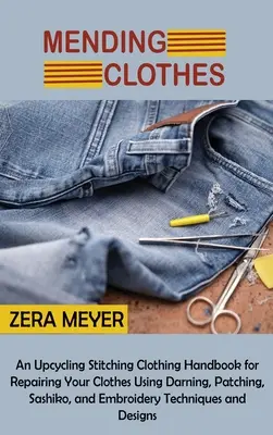 Cerowanie ubrań: Podręcznik naprawiania ubrań za pomocą cerowania, łatania, sashiko i haftu T - Mending Clothes: An Upcycling Stitching Clothing Handbook for Repairing Your Clothes Using Darning, Patching, Sashiko, and Embroidery T