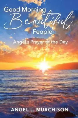 Dzień dobry piękni ludzie: Modlitwa anioła dnia - Good Morning Beautiful People: Angel's Prayer of the Day