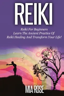 Reiki dla początkujących: Naucz się starożytnej praktyki uzdrawiania Reiki i zmień swoje życie! - Reiki for Beginners: Learn the Ancient Practice of Reiki Healing & Transform your Life!