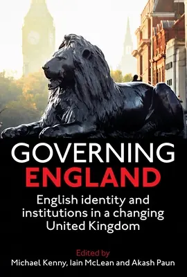 Rządzenie Anglią: Angielska tożsamość i instytucje w zmieniającej się Wielkiej Brytanii - Governing England: English Identity and Institutions in a Changing United Kingdom