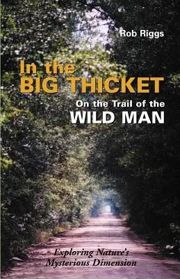 W wielkim gąszczu na tropie dzikiego człowieka: Odkrywanie tajemniczego wymiaru natury - In the Big Thicket on the Trail of the Wild Man: Exploring Nature's Mysterious Dimension