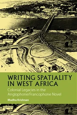 Pisanie przestrzenności w Afryce Zachodniej: Kolonialne dziedzictwo w powieści anglojęzycznej/frankofońskiej - Writing Spatiality in West Africa: Colonial Legacies in the Anglophone/Francophone Novel