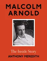 Malcolm Arnold - historia wewnętrzna - Malcolm Arnold - The Inside Story