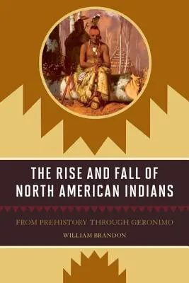 Powstanie i upadek Indian Ameryki Północnej: Od prehistorii do Geronimo - The Rise and Fall of North American Indians: From Prehistory through Geronimo