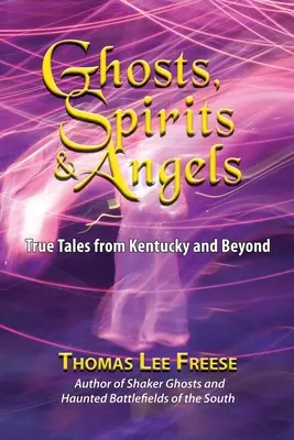 Duchy, duszki i anioły: Prawdziwe opowieści z Kentucky i nie tylko - Ghosts, Spirits, & Angels: True Tales from Kentucky and Beyond