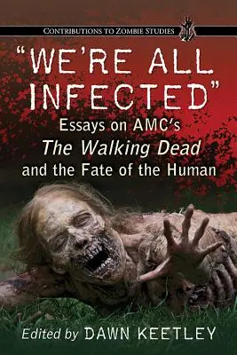 Wszyscy jesteśmy zainfekowani: Eseje na temat Amc's The Walking Dead i losu człowieka - We're All Infected: Essays on Amc's the Walking Dead and the Fate of the Human