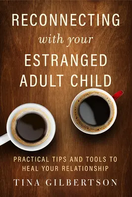 Ponowne nawiązanie kontaktu z dorosłym dzieckiem: Praktyczne wskazówki i narzędzia do uzdrowienia relacji - Reconnecting with Your Estranged Adult Child: Practical Tips and Tools to Heal Your Relationship