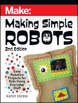 Tworzenie prostych robotów: Łatwe projekty robotyczne dla dzieci z wykorzystaniem przedmiotów codziennego użytku - Making Simple Robots: Easy Robotics Projects for Kids Using Everyday Stuff