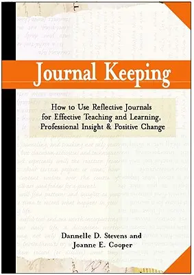 Prowadzenie dziennika: Jak używać refleksyjnego pisania do uczenia się, nauczania, profesjonalnego wglądu i pozytywnych zmian - Journal Keeping: How to Use Reflective Writing for Learning, Teaching, Professional Insight and Positive Change