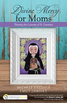 Boże Miłosierdzie dla mam: dzielenie się lekcjami św. Faustyny - Divine Mercy for Moms: Sharing the Lessons of St. Faustina