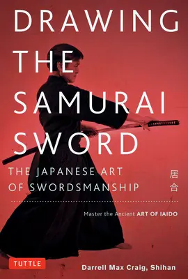 Wyciąganie samurajskiego miecza: japońska sztuka szermierki; opanuj starożytną sztukę Iaido - Drawing the Samurai Sword: The Japanese Art of Swordsmanship; Master the Ancient Art of Iaido