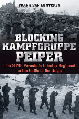 Blokowanie Kampfgruppe Peiper: 504 Pułk Piechoty Spadochronowej w bitwie o wybrzuszenie - Blocking Kampfgruppe Peiper: The 504th Parachute Infantry Regiment in the Battle of the Bulge