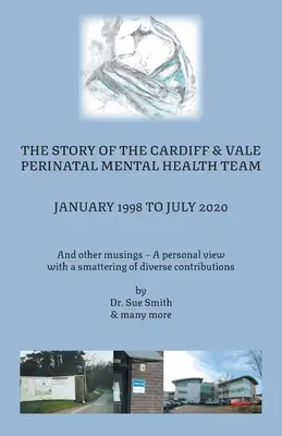 Historia Cardiff and Vale Perinatal Mental Health Team styczeń 1998 - lipiec 2020: And Other Musings - osobiste spojrzenie z odrobiną nurkowania - The Story of the Cardiff and Vale Perinatal Mental Health Team January 1998 - July 2020: And Other Musings - a personal view with a smattering of dive