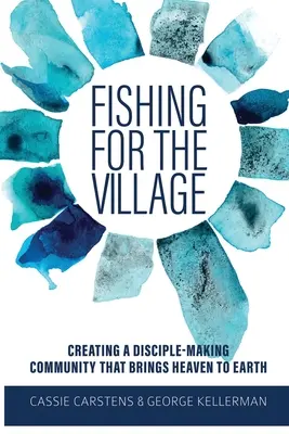 Łowienie ryb dla wioski: Tworzenie społeczności uczniów, która sprowadza niebo na ziemię - Fishing for the Village: Creating a disciple-making community that brings heaven to earth