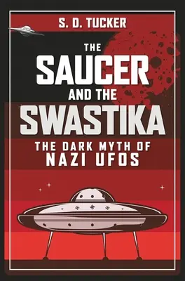 Spodek i swastyka: Mroczny mit nazistowskich UFO - The Saucer and the Swastika: The Dark Myth of Nazi UFOs