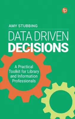 Decyzje oparte na danych: Praktyczny zestaw narzędzi dla bibliotekarzy i specjalistów ds. informacji - Data Driven Decisions: A Practical Toolkit for Library and Information Professionals