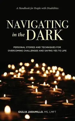 Nawigacja w ciemności: osobiste historie i techniki pokonywania wyzwań i mówienia „tak” życiu - Navigating in the Dark: Personal Stories and Techniques for Overcoming Challenges and Saying Yes to Life