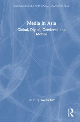 Media w Azji: Globalne, cyfrowe, genderowe i mobilne - Media in Asia: Global, Digital, Gendered and Mobile