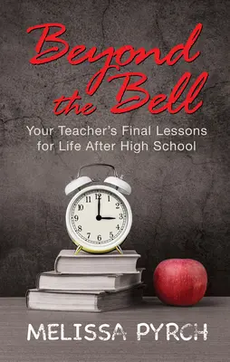 Beyond the Bell: 12 lekcji nawigowania po życiu po ukończeniu szkoły średniej - Beyond the Bell: 12 Lessons for Navigating Your Life After High School