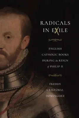 Radykałowie na wygnaniu: Angielskie książki katolickie za panowania Filipa II - Radicals in Exile: English Catholic Books During the Reign of Philip II