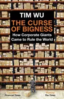 Curse of Bigness - How Corporate Giants Came to Rule the World (Wu Tim (Atlantic Books))