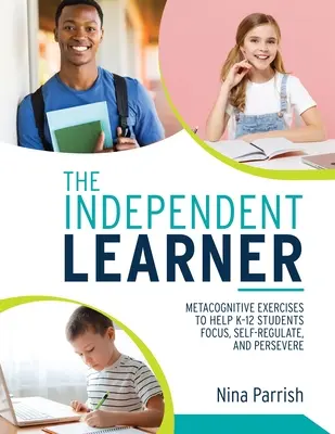 Niezależny uczeń: The Independent Learner: Metacognitive Exercises to Help K-12 Students Focus, Self-Regulate, and Persevere (Teacher's Guide to Implementing Res - The Independent Learner: Metacognitive Exercises to Help K-12 Students Focus, Self-Regulate, and Persevere (Teacher's Guide to Implementing Res