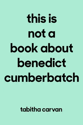 To nie jest książka o Benedictcie Cumberbatchu: Radość kochania czegoś - czegokolwiek - tak jakby od tego zależało twoje życie - This Is Not a Book about Benedict Cumberbatch: The Joy of Loving Something--Anything--Like Your Life Depends on It