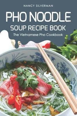 Książka kucharska PHO Zupa z makaronem: Wietnamska książka kucharska PHO - PHO Noodle Soup Recipe Book: The Vietnamese PHO Cookbook