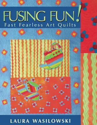 Fusing Fun! Szybkie, nieustraszone kołdry artystyczne - wydanie drukowane na żądanie - Fusing Fun! Fast Fearless Art Quilts - Print on Demand Edition