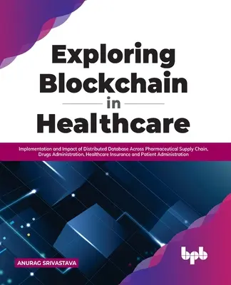 Odkrywanie Blockchain w opiece zdrowotnej: Wdrażanie i wpływ rozproszonej bazy danych w łańcuchu dostaw farmaceutycznych, administracji leków, zdrowiu - Exploring Blockchain in Healthcare: Implementation and Impact of Distributed Database Across Pharmaceutical Supply Chain, Drugs Administration, Health